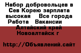 Набор добровольцев в Сев.Корею.зарплата высокая. - Все города Работа » Вакансии   . Алтайский край,Новоалтайск г.